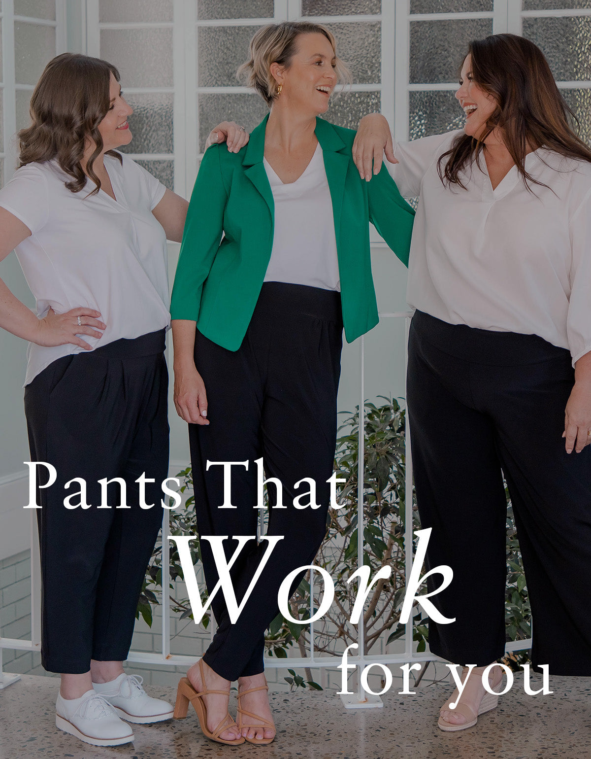 Leina & Fleur Pants that work for you - three models in black pants and white shirts, one with a green blazer all by Australian women's clothing brand, Leina & Fleur